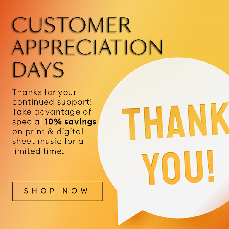 CUSTOMER APPRECIATION DAYS: Thanks for your continued support! Take advantage of special 10% savings on print & digital sheet music for a limited time. 