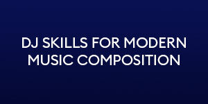 DJ Skills for modern music composition