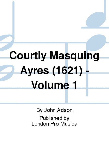 Courtly Masquing Ayres (1621) - Volume 1