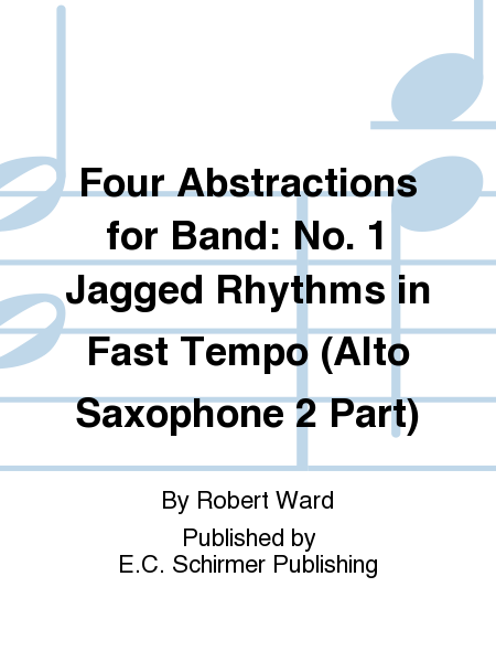 Four Abstractions for Band: 1. Jagged Rhythms in Fast Tempo (Alto Saxophone 2 Part)