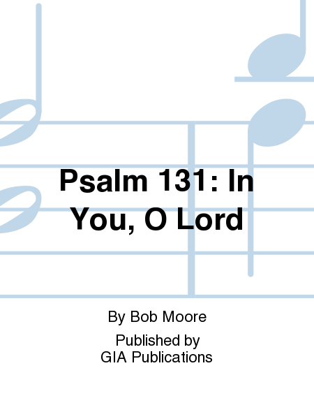 Psalm 131: In You, O Lord