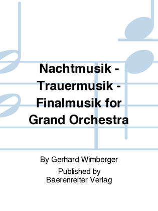 Nachtmusik - Trauermusik - Finalmusik for Grand Orchestra