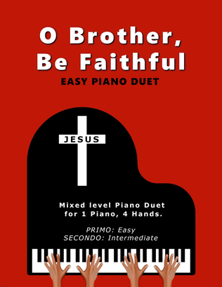 Book cover for O Brother, Be Faithful (Easy 1 Piano, 4 Hands Duet)