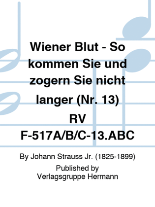 Wiener Blut - So kommen Sie und zögern Sie nicht länger (Nr. 13) RV F-517A/B/C-13.ABC