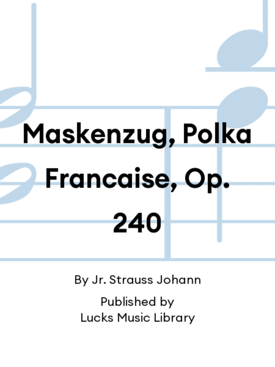 Maskenzug, Polka Francaise, Op. 240