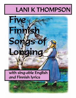 Five Finnish Songs of Longing with sing-able English and Finnish lyrics