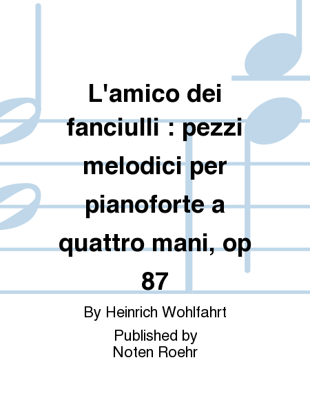 L'amico dei fanciulli : pezzi melodici per pianoforte a quattro mani, op 87