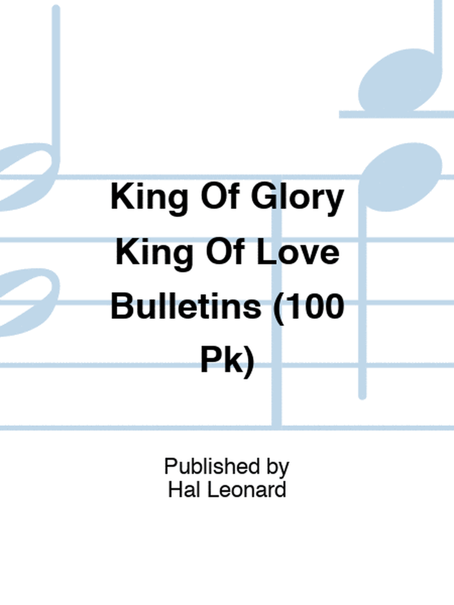 King Of Glory King Of Love Bulletins (100 Pk)