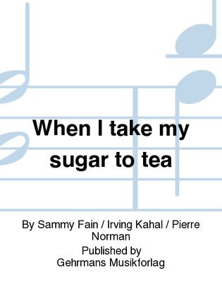 When I take my sugar to tea