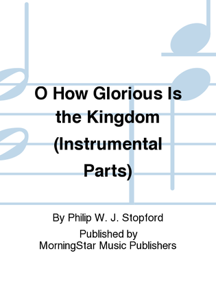 Book cover for O How Glorious Is the Kingdom (Instrumental Parts)