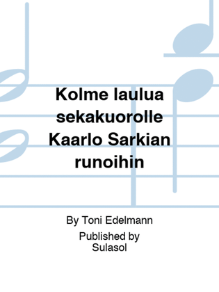 Kolme laulua sekakuorolle Kaarlo Sarkian runoihin