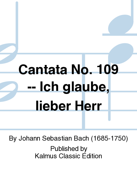 Cantata No. 109 -- Ich glaube, lieber Herr