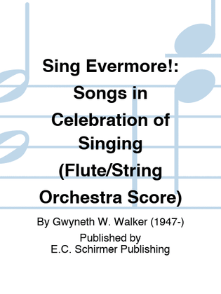 Sing Evermore!: Songs in Celebration of Singing (Flute/String Orchestra Score)