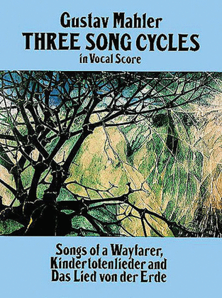 Three Song Cycles in Vocal Score -- Songs of a Wayfarer, Kindertotenlieder and Das Lied Von Der Erde