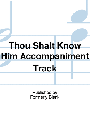 Thou Shalt Know Him Accompaniment Track