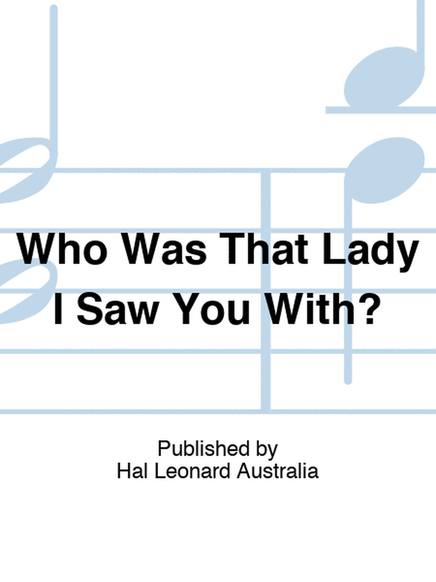 Who Was That Lady I Saw You With?