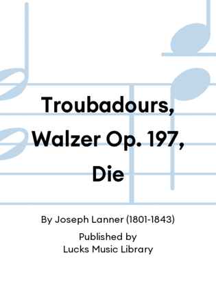 Troubadours, Walzer Op. 197, Die