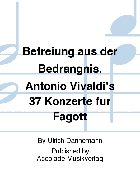 Befreiung aus der Bedrangnis. Antonio Vivaldi's 37 Konzerte fur Fagott