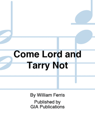 Come Lord and Tarry Not