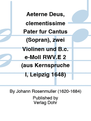 Aeterne Deus, clementissime Pater für Cantus (Sopran), zwei Violinen und B.c. e-Moll RWV.E 2 (aus Kernsprüche I, Leipzig 1648)