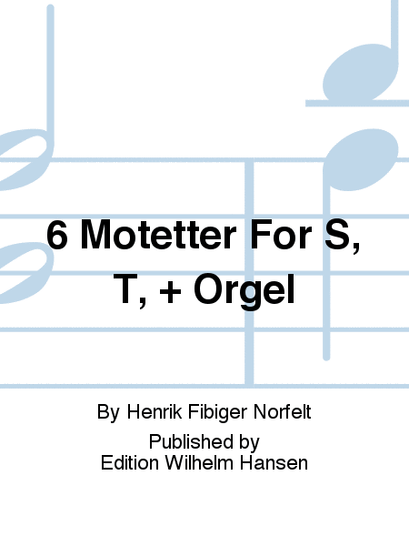 6 Motetter For S, T, + Orgel