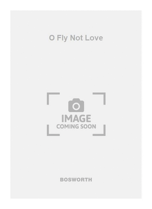 O Fly Not Love
