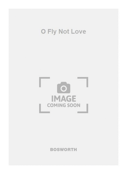 O Fly Not Love