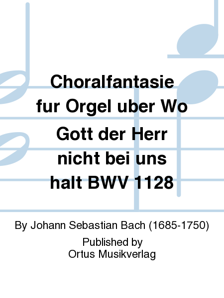 Choralfantasie fur Orgel uber Wo Gott der Herr nicht bei uns halt BWV 1128
