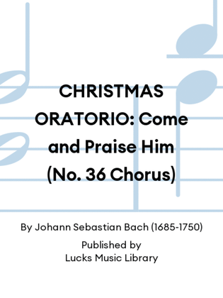 CHRISTMAS ORATORIO: Come and Praise Him (No. 36 Chorus)