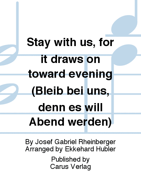 Stay with us, for it draws on toward evening (Bleib bei uns, denn es will Abend werden)