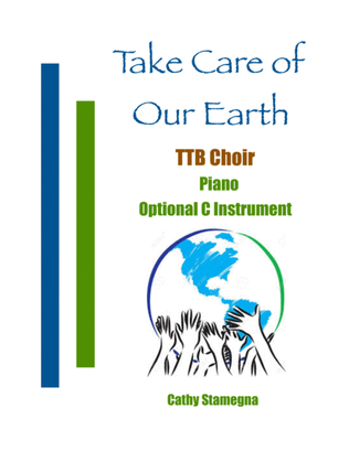 Take Care of Our Earth (TTB Choir, Piano, Optional C Instrument)