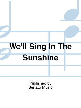 We'll Sing In The Sunshine
