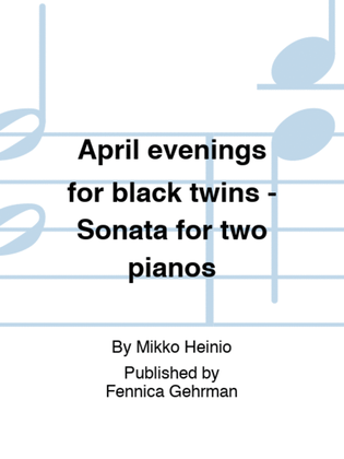 April evenings for black twins - Sonata for two pianos