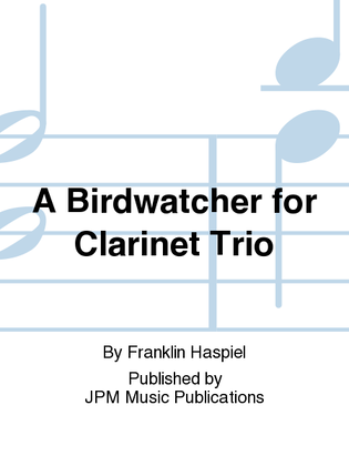 A Birdwatcher for Clarinet Trio