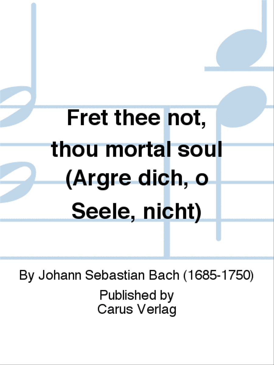 Fret thee not, thou mortal soul