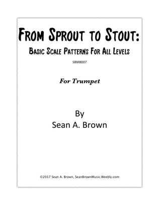 From Sprout to Stout: Basic Scale Patterns for All Levels, for Trumpet