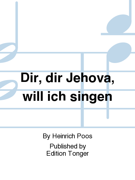 Dir, dir Jehova, will ich singen