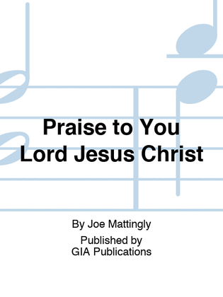 Praise to You Lord Jesus Christ