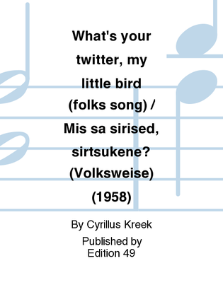 What's your twitter, my little bird (folks song) / Mis sa sirised, sirtsukene? (Volksweise) (1958)