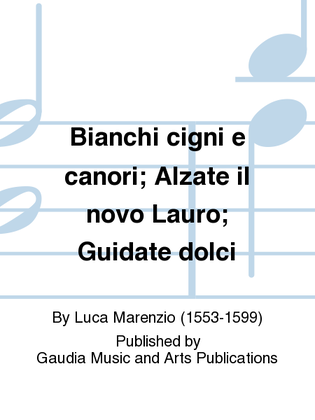 Book cover for Bianchi cigni e canori; Alzate il novo Lauro; Guidate dolci