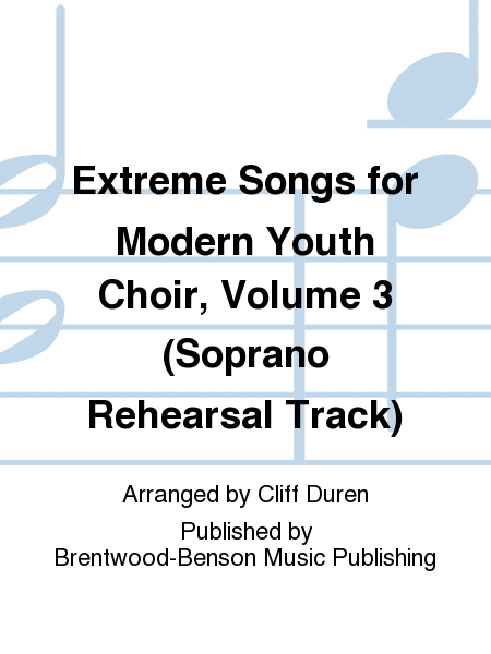 Extreme Songs for Modern Youth Choir, Volume 3 (Soprano Rehearsal Track)