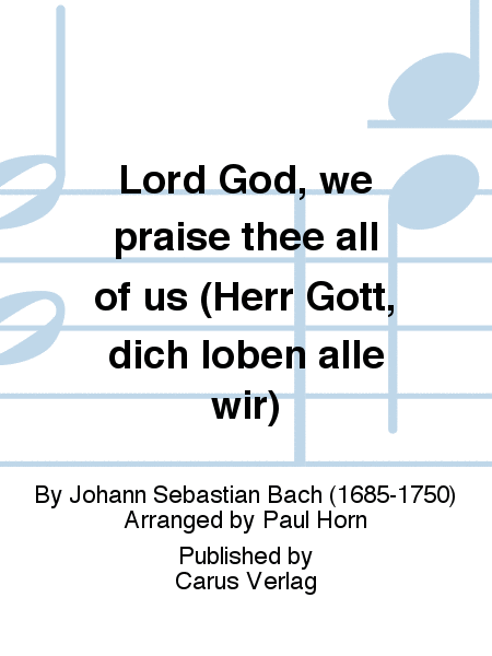 Lord God, we praise thee all of us (Herr Gott, dich loben alle wir)
