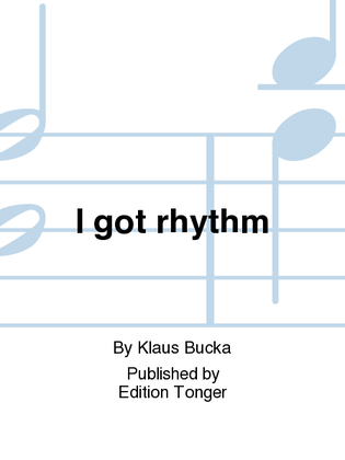 I got rhythm