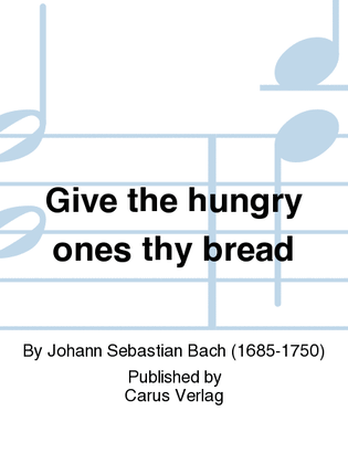 Book cover for Give the hungry ones thy bread (Brich dem Hungrigen dein Brot)