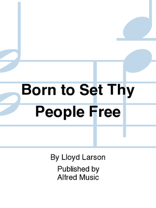 Born to Set Thy People Free