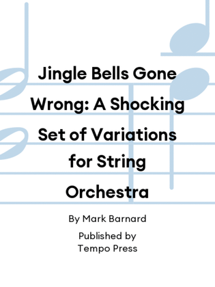 Jingle Bells Gone Wrong: A Shocking Set of Variations for String Orchestra