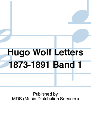 Hugo Wolf Letters 1873-1891 Band 1