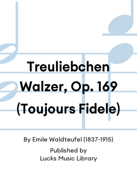 Treuliebchen Walzer, Op. 169 (Toujours Fidele)