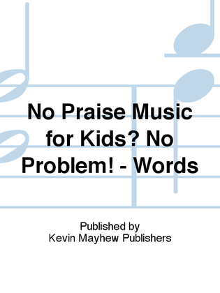 No Praise Music for Kids? No Problem! - Words