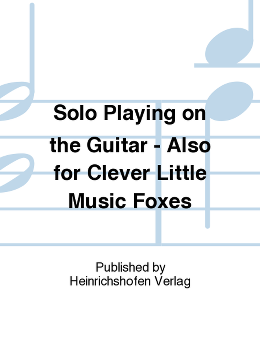 Solo Playing on the Guitar - Also for Clever Little Music Foxes